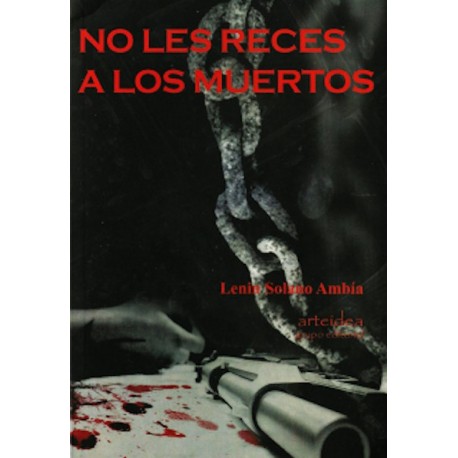 No Les Reces a los Muertos - Lenin Solano Ambía Ed. Arteidea