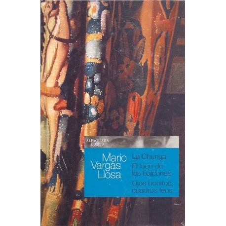La Chunga / El Loco de los Balcones / Ojos Bonitos, Cuadros Feos - Mario Vargas Llosa Ed. Alfaguara / Pérou