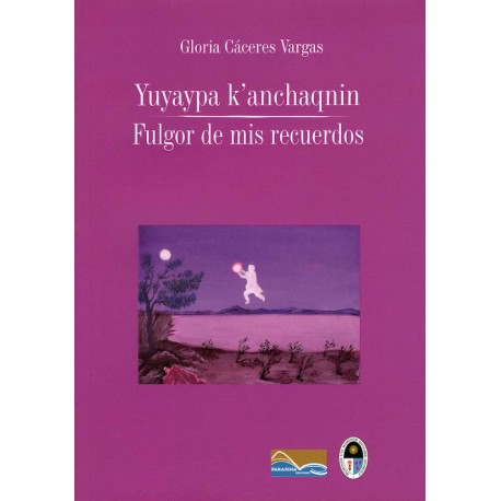 Yuyaypa K'anchaqnin Fulgor de mis recuerdos - Gloria Cáceres Vargas - Ed. Pakarina (bilingual Quechua/Spanish edition)