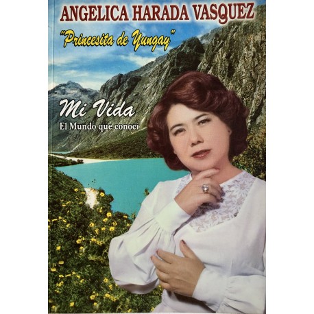Mi Vida El Mundo Que Conocí - Angelica Harada Vasquez, Princesita de Yungay - EL INTI - The Peruvian Shop